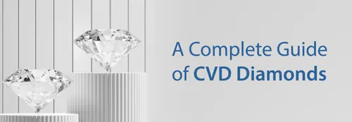 A Complete Guide to CVD Diamonds